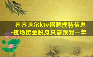齐齐哈尔ktv招聘模特信息-夜场捞金脱身只需跟我一年